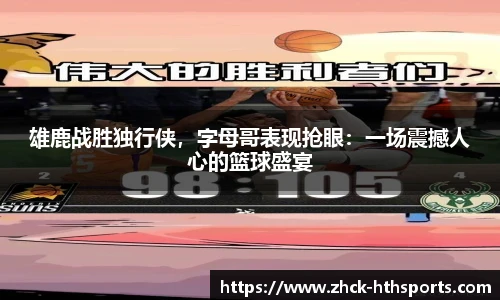 雄鹿战胜独行侠,字母哥表现抢眼:一场震撼人心的篮球盛宴