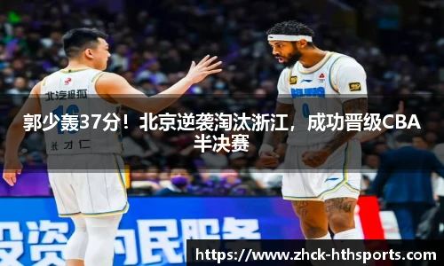 郭少轰37分!北京逆袭淘汰浙江,成功晋级CBA半决赛